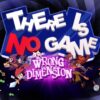 there is no game: wrong dimension